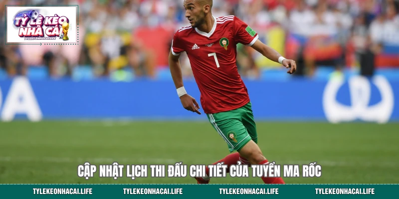 Cập nhật lịch thi đấu chi tiết của tuyển Ma Rốc