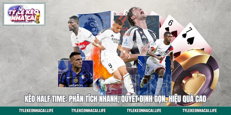 Kèo Half Time: Phân Tích Nhanh, Quyết Định Gọn, Hiệu Quả Cao