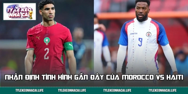 Nhận định thành tích gần đây của Morocco vs Haiti