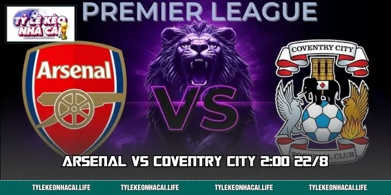 Arsenal vs Coventry City 2:00 22/8: Dự Đoán Bảng Kèo Thơm