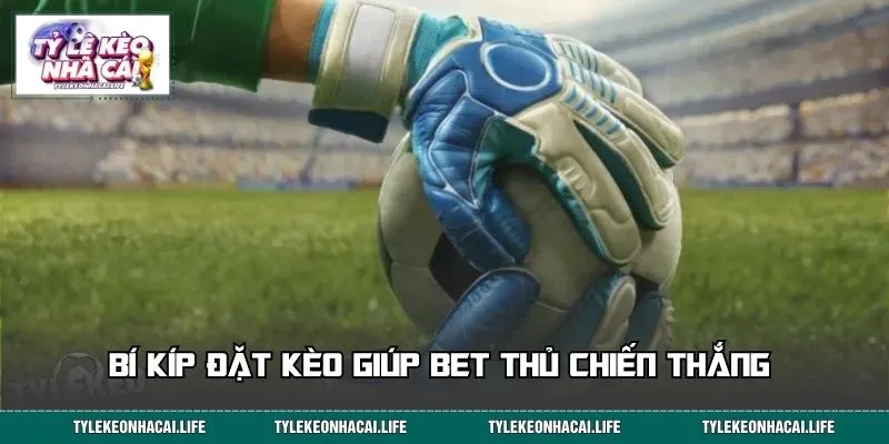 Bí kíp đặt kèo giúp bet thủ chiến thắng