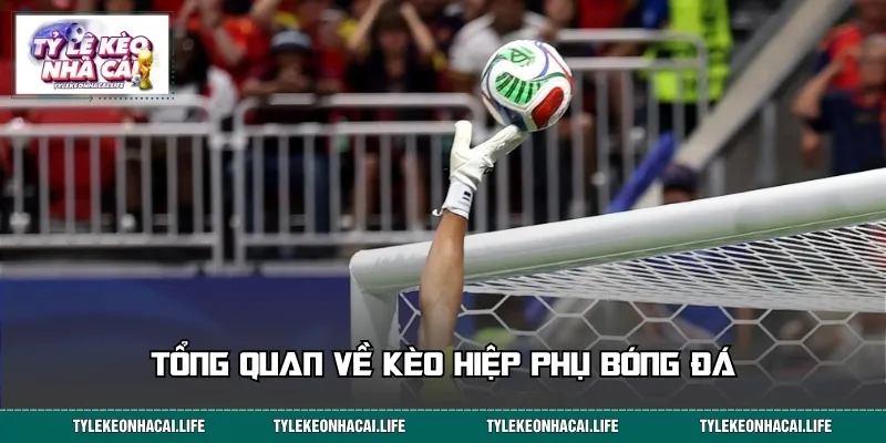 Tổng quan về kèo hiệp phụ bóng đá